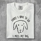 White t-shirt with black dog graphic and text "SORRY I HAVE TO GO I MISS MY DOG".