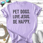 Lavender t-shirt with black text reading "PET DOGS. LOVE JESUS. BE HAPPY."