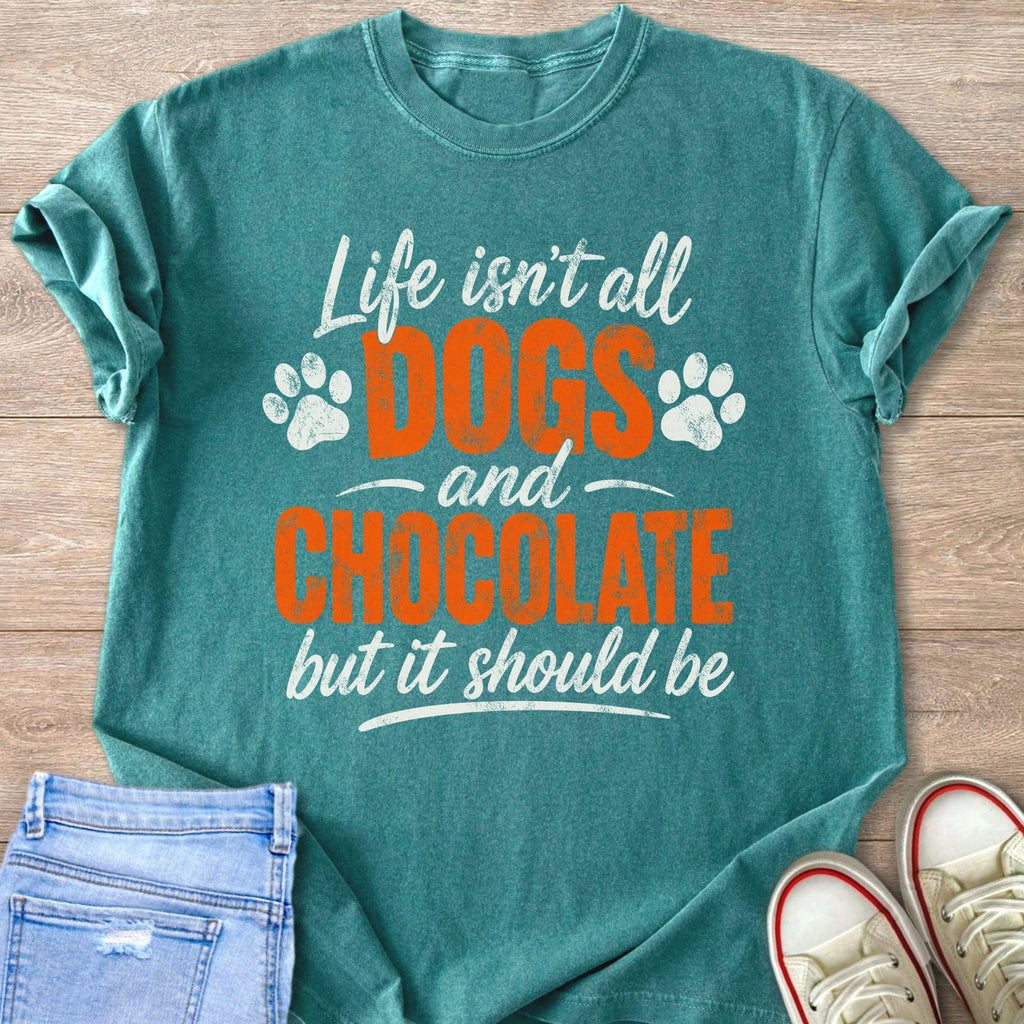 Teal t-shirt with "Life isn't all DOGS and CHOCOLATE but it should be" text.