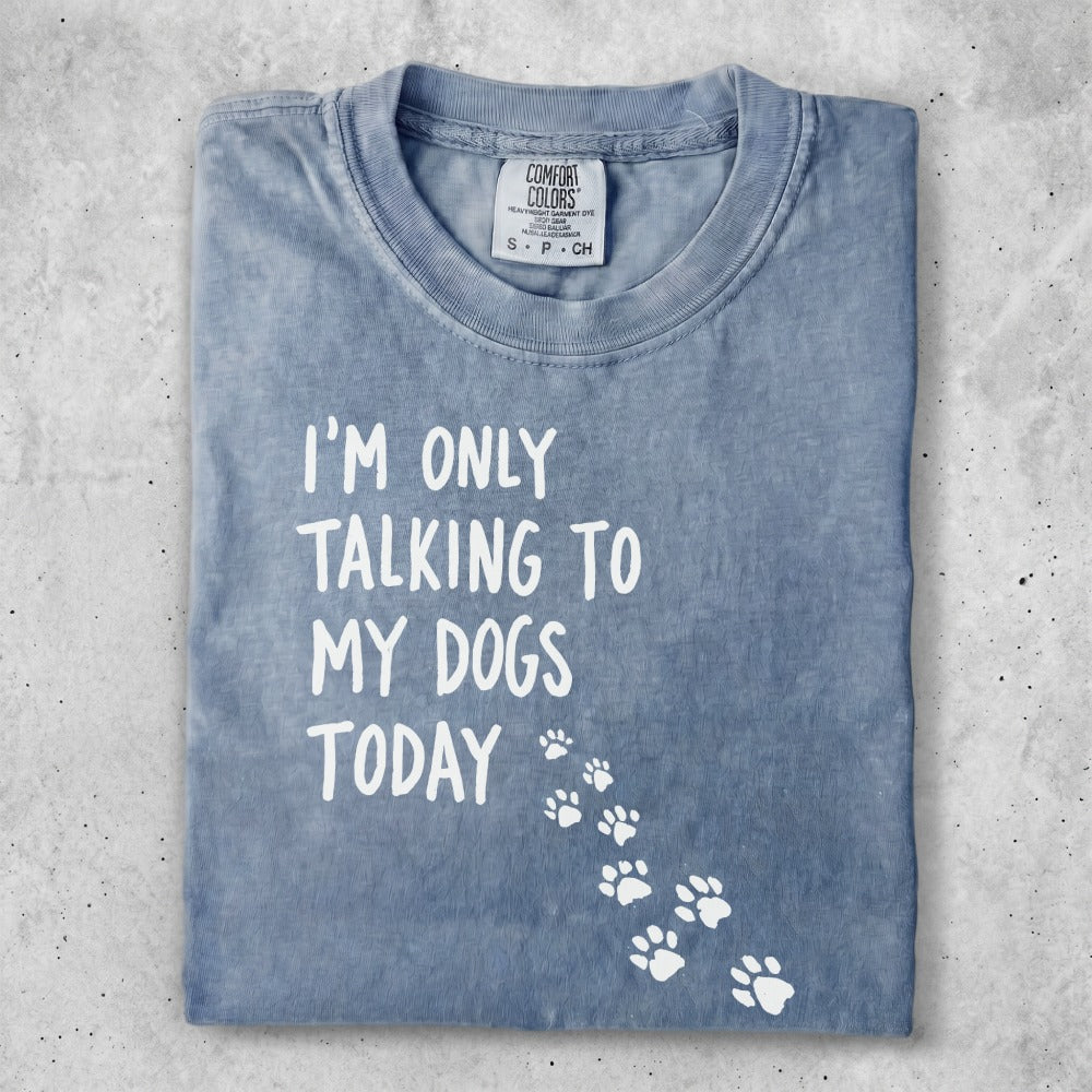 Comfort Colors t-shirt with "I'm Only Talking to My Dogs Today" and paw prints.