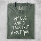 Green t-shirt with "MY DOG AND I TALK SHIT ABOUT YOU." text.