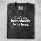 Comfort Colors t-shirt with "I left my bernedoodle to be here." text.