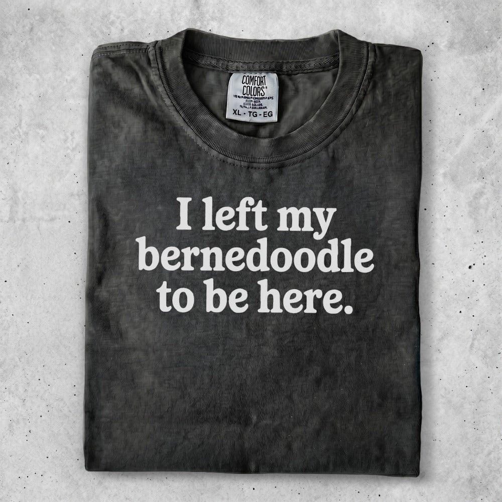 Comfort Colors t-shirt with "I left my bernedoodle to be here." text.