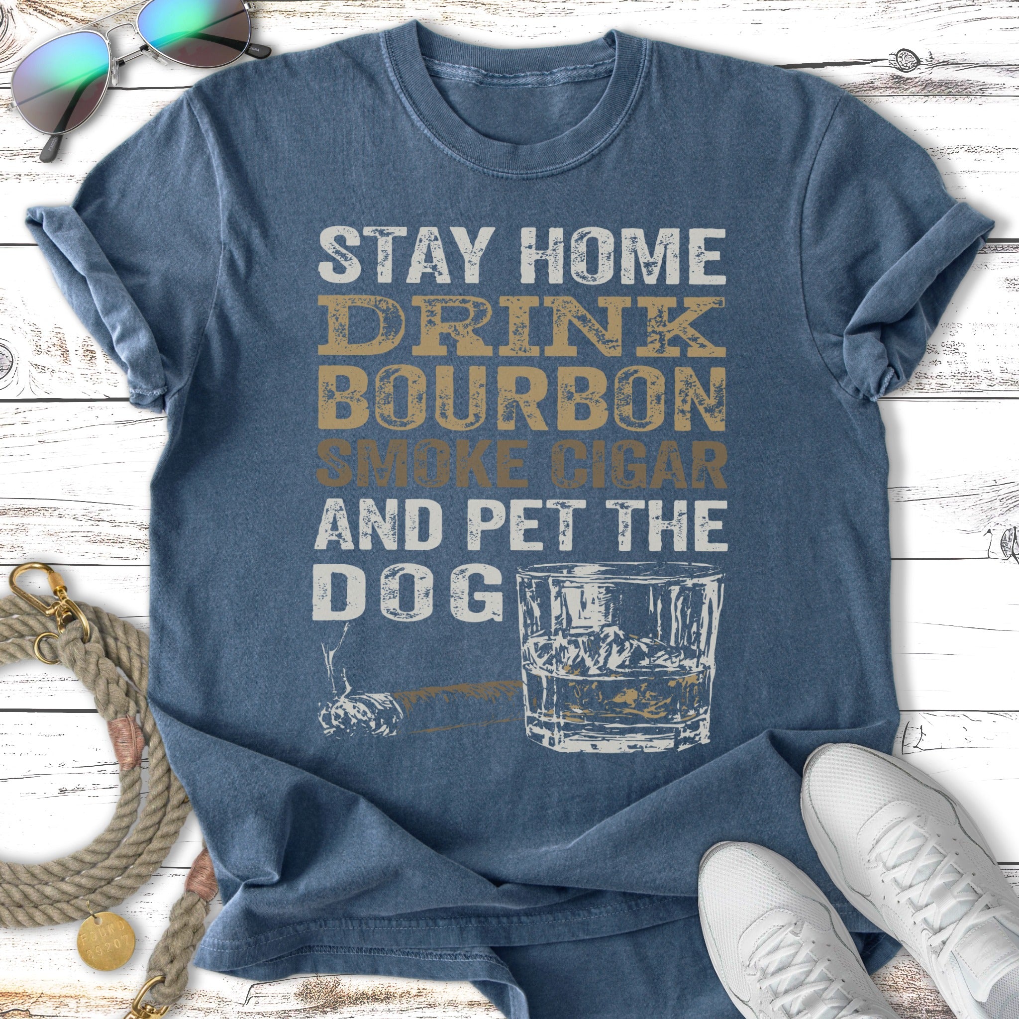 T-shirt with "Stay Home Drink Bourbon Smoke Cigar and Pet the Dog" text.