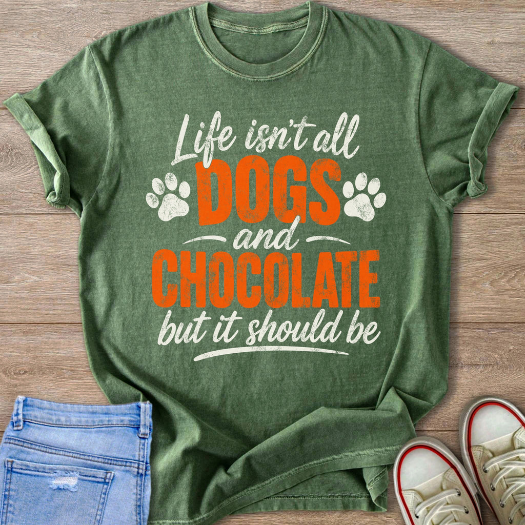 Green t-shirt with text "Life isn't all DOGS and CHOCOLATE but it should be".