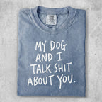 Comfort Colors t-shirt with "My dog and I talk shit about you" text.