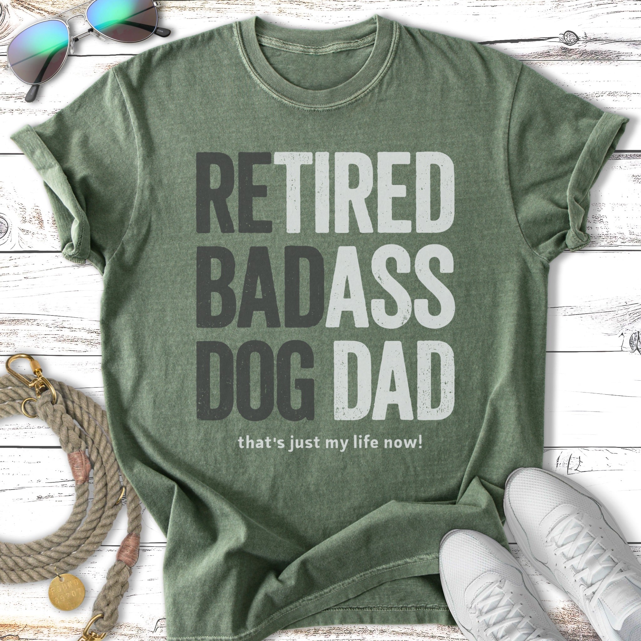Green t-shirt with "Retired Badass Dog Dad" and "that's just my life now!" text.