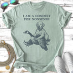 T-shirt with "I AM A CONDUIT FOR NONSENSE" text and a dog riding a goose.