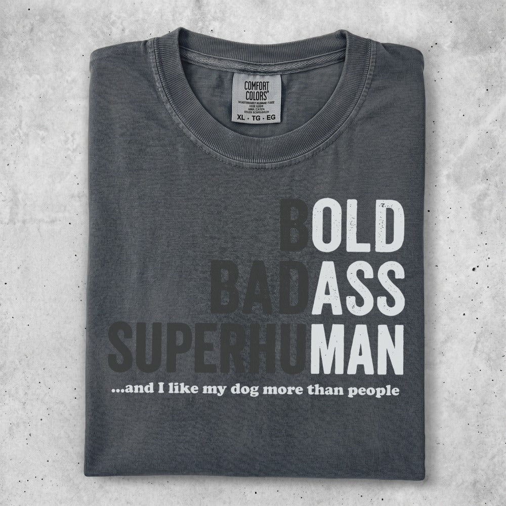 Charcoal t-shirt with "BOLD BADASS SUPERHUMAN...and I like my dog more than people" text.