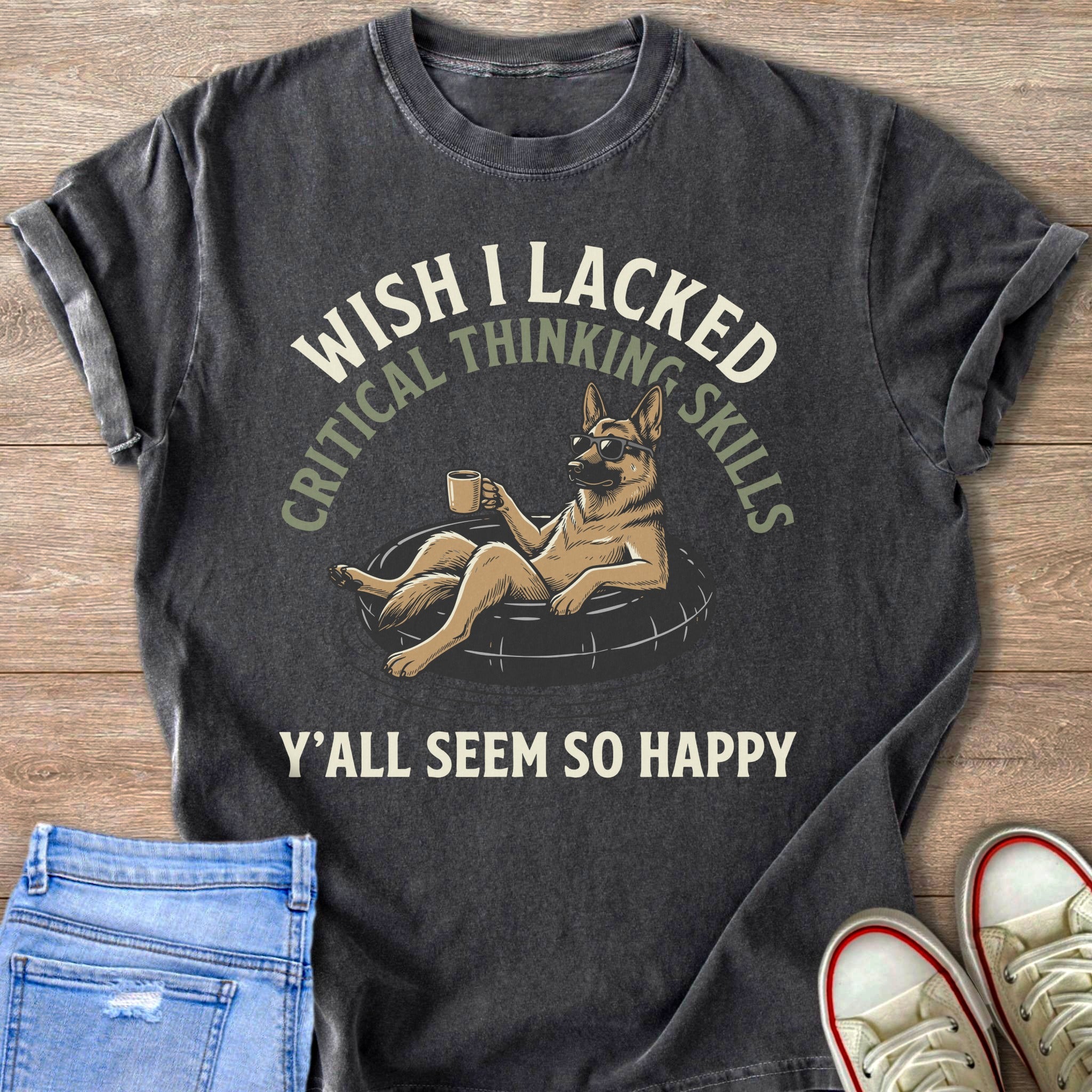 Dark t-shirt with German Shepherd graphic and text: "Wish I lacked critical thinking skills. Y'all seem so happy."