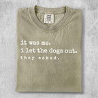 Comfort Colors t-shirt with text "it was me. i let the dogs out. they asked."