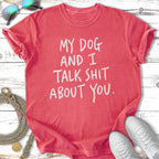 Coral t-shirt with white text "My dog and I talk shit about you."