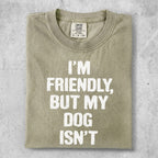 Comfort Colors t-shirt with text "I'M FRIENDLY, BUT MY DOG ISN'T".