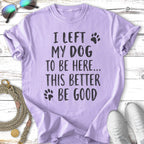 Purple t-shirt with "I LEFT MY DOG TO BE HERE... THIS BETTER BE GOOD" text.