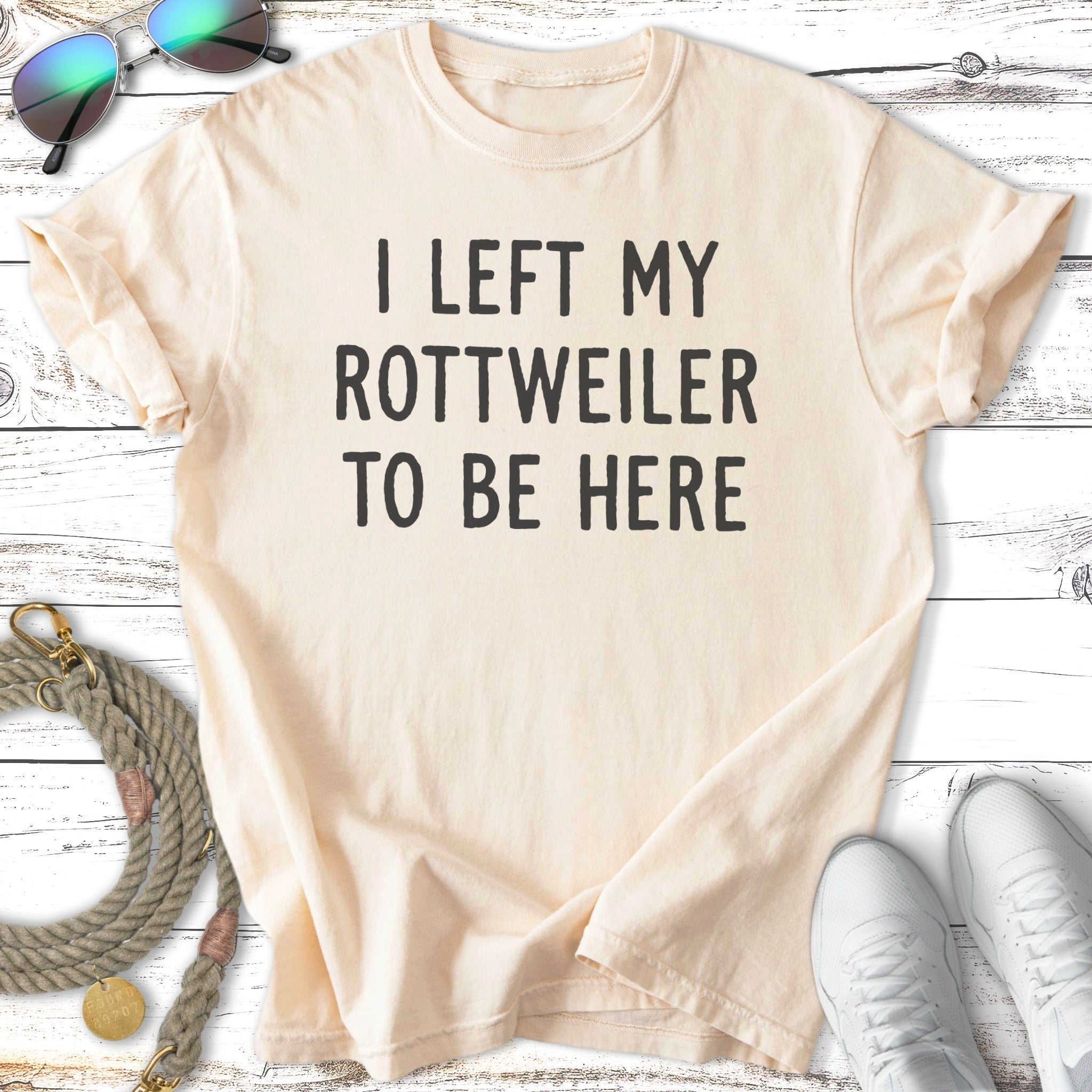 Cream t-shirt with black text "I left my Rottweiler to be here."