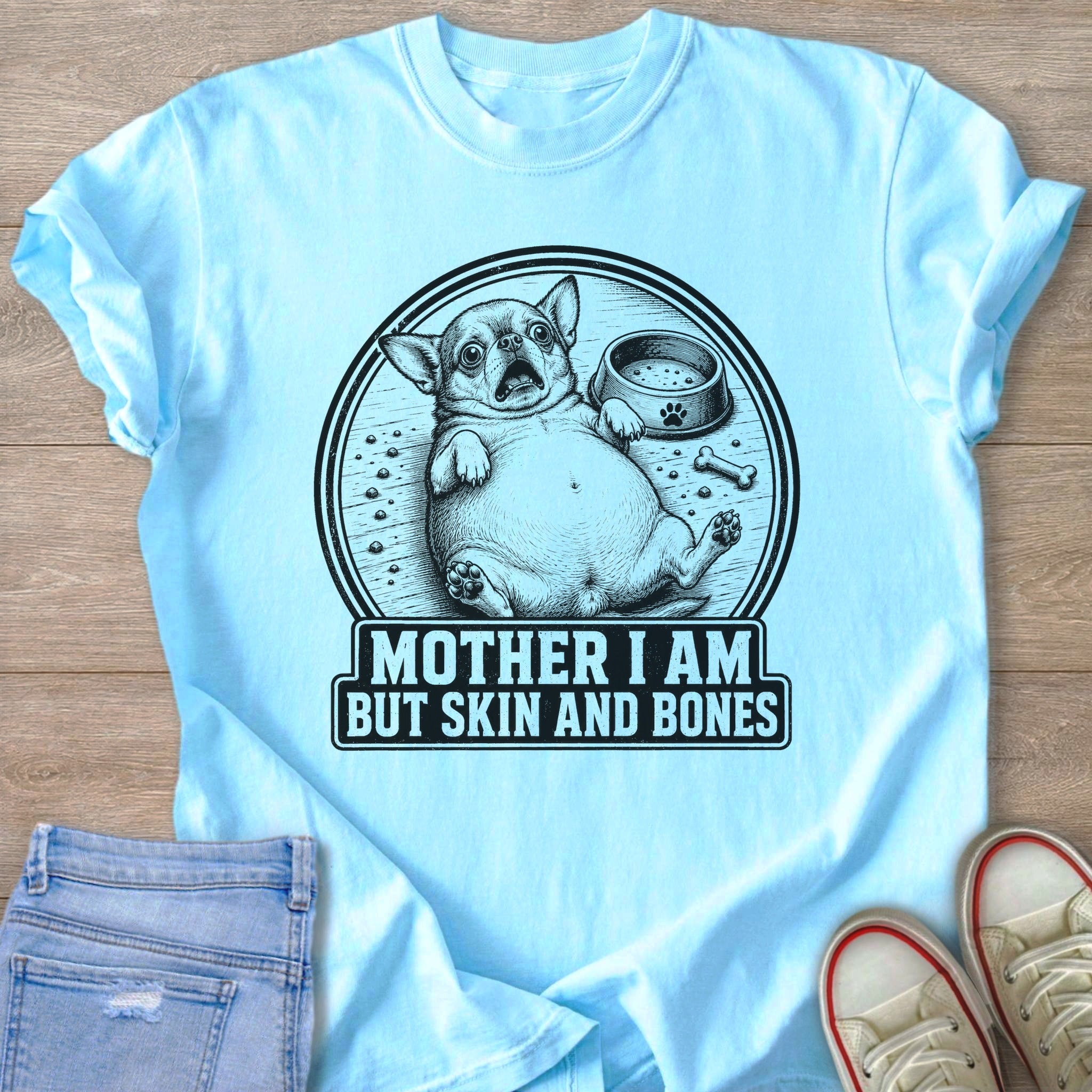 Light blue t-shirt with a distressed chihuahua and text "MOTHER I AM BUT SKIN AND BONES".