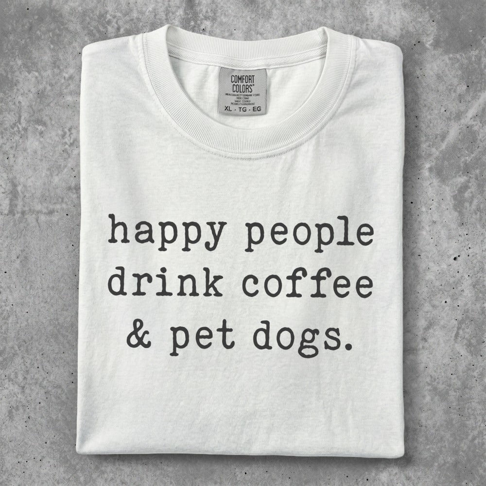 White t-shirt with "happy people drink coffee & pet dogs." text.