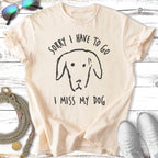 Cream t-shirt with black dog graphic and text "SORRY I HAVE TO GO I MISS MY DOG".