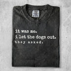 Comfort Colors t-shirt with "it was me. i let the dogs out. they asked." text.