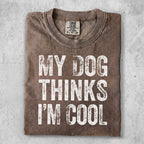 My Dog Thinks I'm Cool T-Shirt