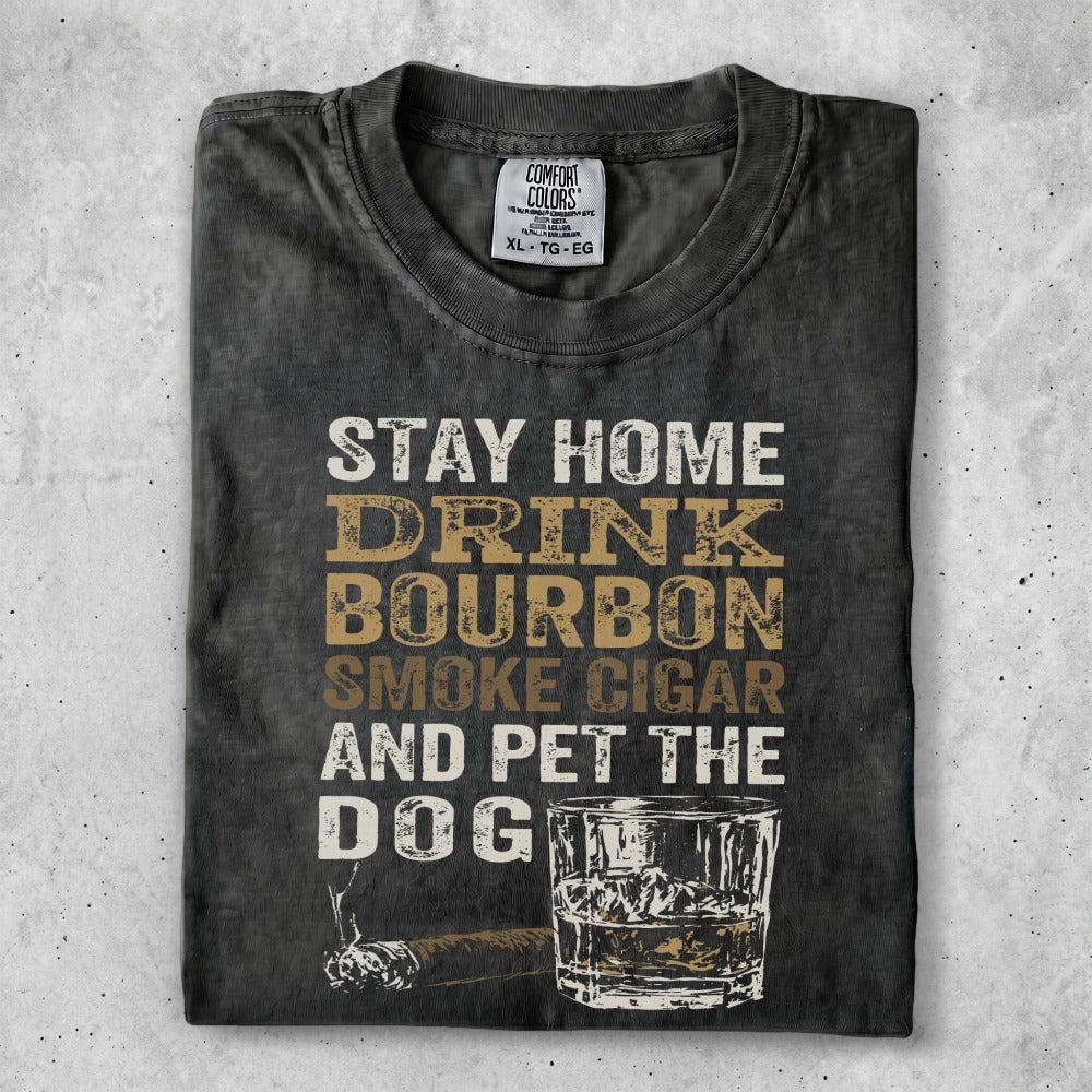 Black t-shirt with "Stay Home Drink Bourbon Smoke Cigar and Pet the Dog" text.
