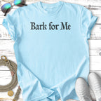 Bark for Me T-Shirt