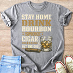 T-shirt with "Stay Home Drink Bourbon Smoke Cigar And Pet The Dog" text and whiskey glass.