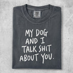 Charcoal t-shirt with white text that reads "My Dog and I Talk Shit About You."