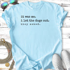 Light blue t-shirt with "it was me. i let the dogs out. they asked." text.