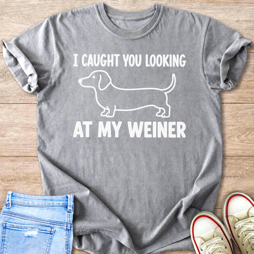 Gray t-shirt with a dachshund outline and text I CAUGHT YOU LOOKING AT MY WEINER.