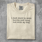 Comfort Colors t-shirt with text "i just want to make quilts and hang out with my dog".