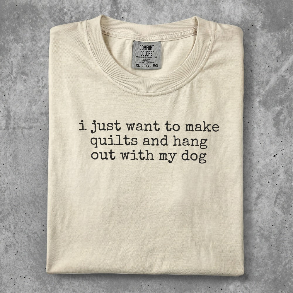 Comfort Colors t-shirt with text "i just want to make quilts and hang out with my dog".
