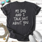 Dark t-shirt with white text: "My dog and I talk shit about you."