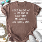 Proud parent of a dog who is sometimes an asshole and that's okay t-shirt.