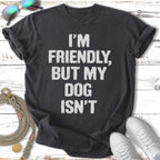 Dark t-shirt with "I'M FRIENDLY, BUT MY DOG ISN'T" text.