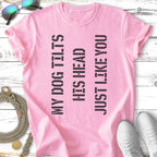 Pink t-shirt with black text: "MY DOG TILTS HIS HEAD JUST LIKE YOU".