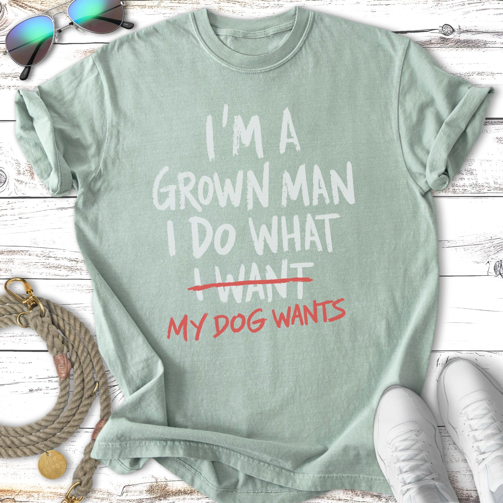 "I'm a grown man I do what I want my dog wants" t-shirt.