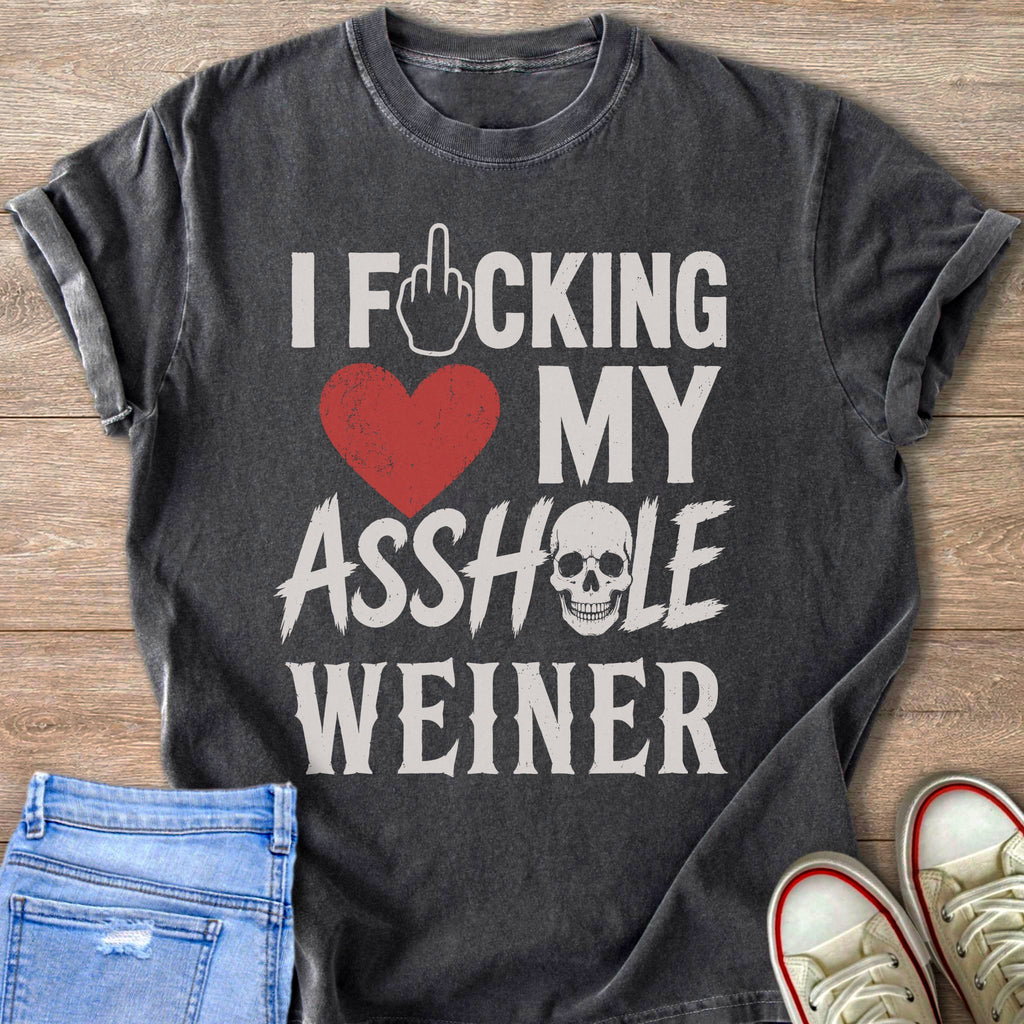Dark grey t-shirt with text "I F_CKING LOVE MY ASSHOLE WEINER".