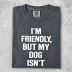 Comfort Colors t-shirt with white text: "I'M FRIENDLY, BUT MY DOG ISN'T".