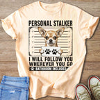 Light peach t-shirt with Chihuahua mugshot graphic: "Personal Stalker" and "I will follow you wherever you go".