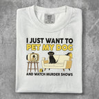 White t-shirt with "I JUST WANT TO PET MY DOG AND WATCH MURDER SHOWS" text and graphic.