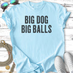 Light blue t-shirt with bold black text "BIG DOG BIG BALLS".