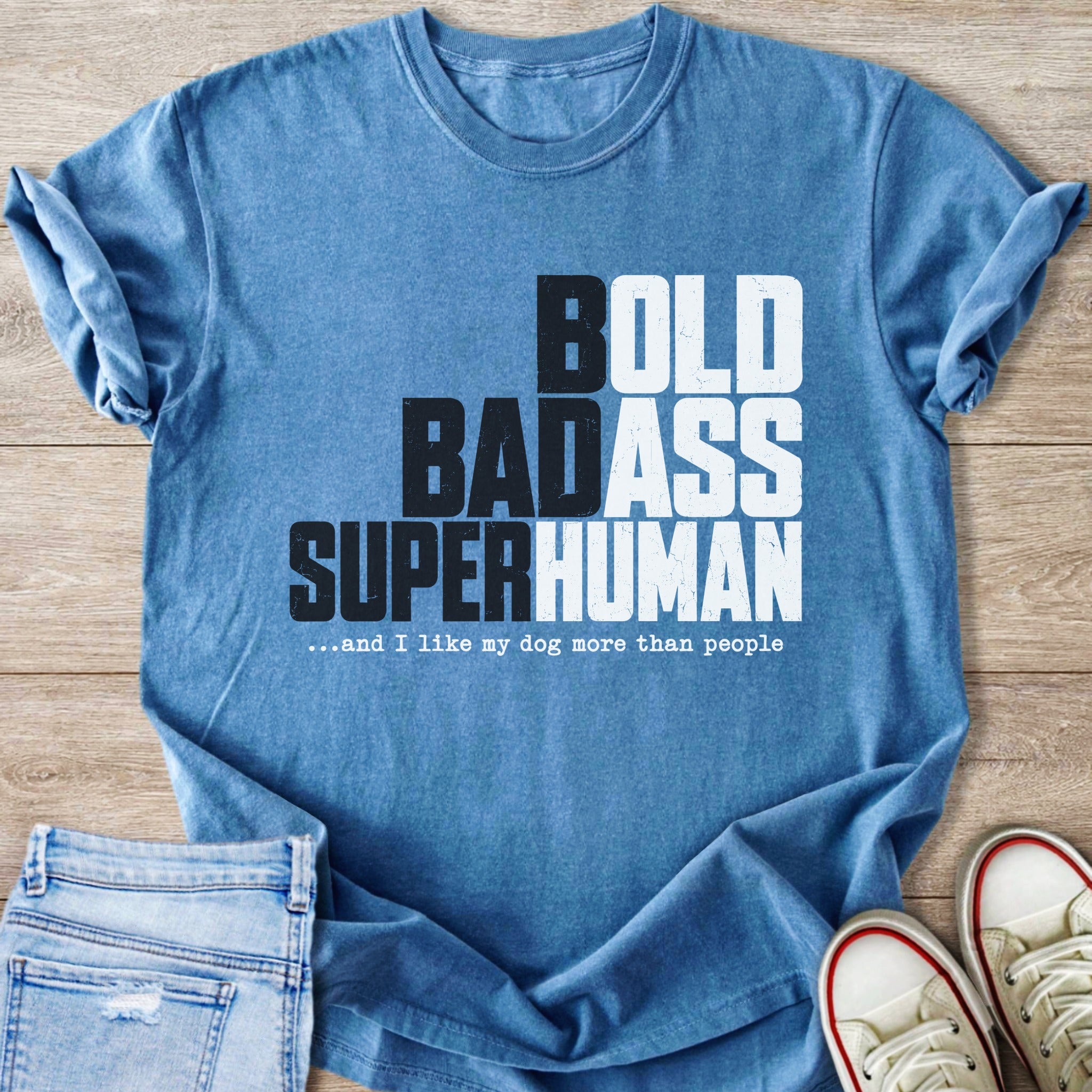 Blue t-shirt with text BOLD BADASS SUPERHUMAN ...and I like my dog more than people.