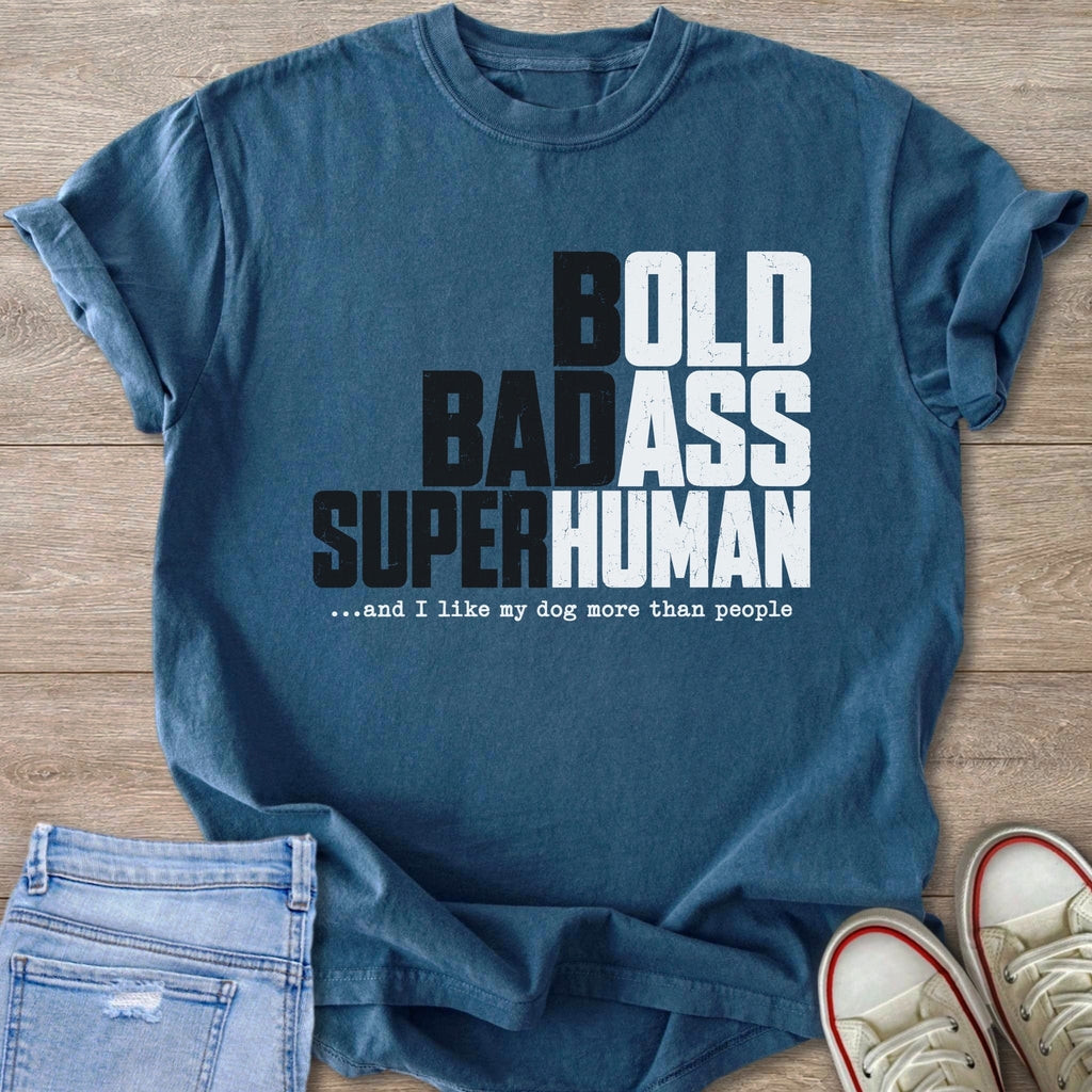 Blue t-shirt with text "BOLD BADASS SUPERHUMAN ...and I like my dog more than people".