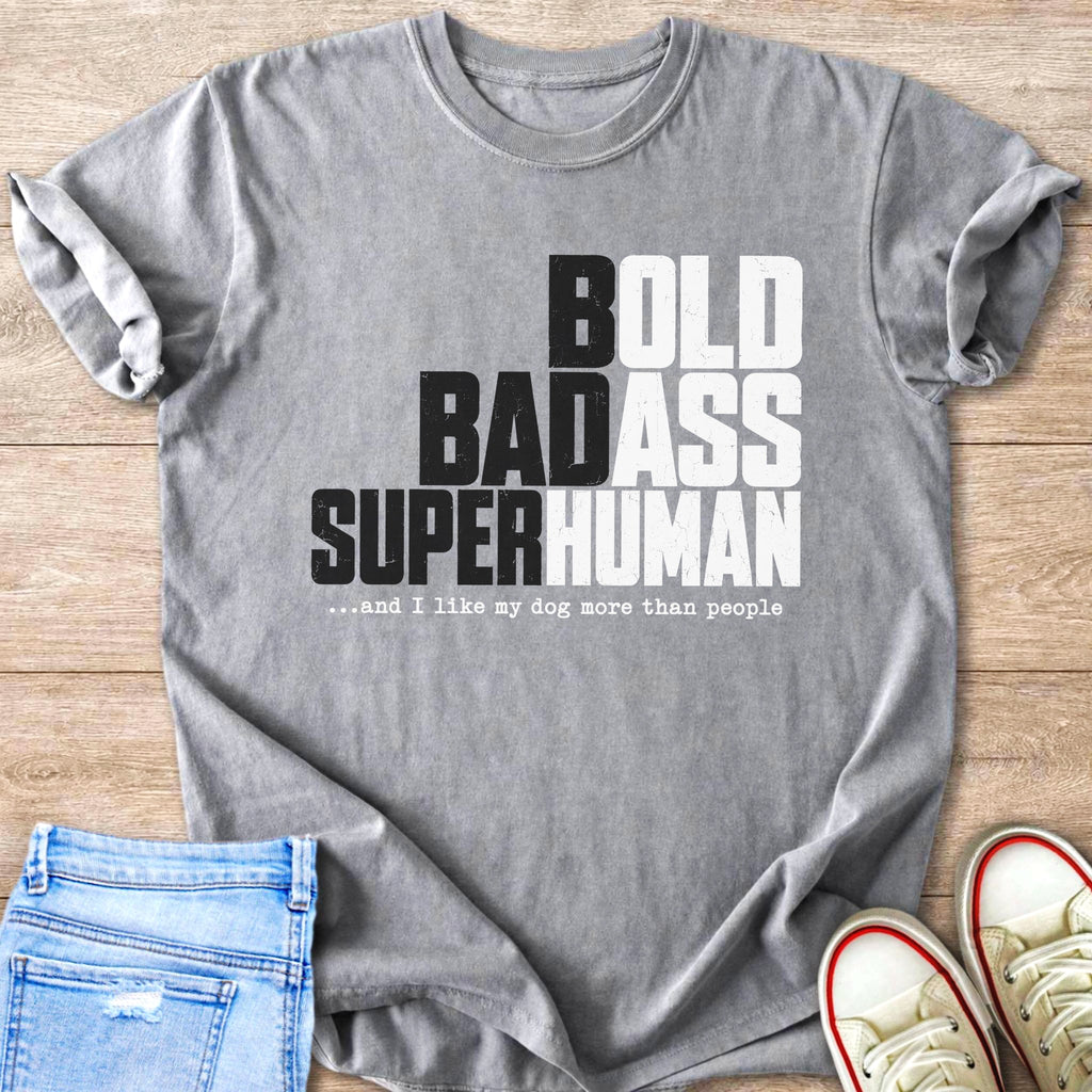 Gray t-shirt with text "BOLD BADASS SUPERHUMAN ...and I like my dog more than people."