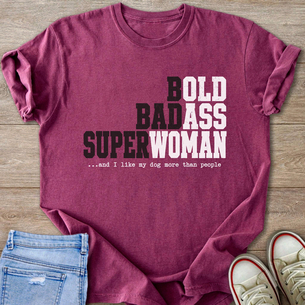 Maroon t-shirt with "Bold Badass Superwoman ...and I like my dog more than people".