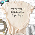 Cream t-shirt with black text "happy people drink coffee & pet dogs."