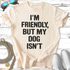 Light cream t-shirt with "I'M FRIENDLY, BUT MY DOG ISN'T" text.
