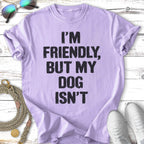Lavender t-shirt with bold black text: "I'M FRIENDLY, BUT MY DOG ISN'T".