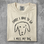 T-shirt with "Sorry I have to go, I miss my dog" and a dog's face.